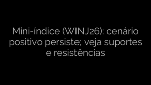 ​Mini-índice (WINJ26): cenário positivo persiste; veja suportes e resistências 